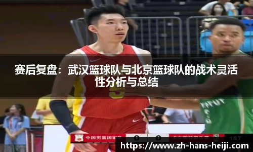 赛后复盘：武汉篮球队与北京篮球队的战术灵活性分析与总结