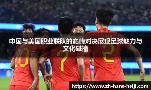 中国与美国职业联队的巅峰对决展现足球魅力与文化碰撞